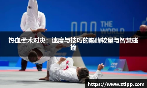 热血柔术对决：速度与技巧的巅峰较量与智慧碰撞